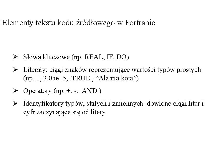 Elementy tekstu kodu źródłowego w Fortranie Ø Słowa kluczowe (np. REAL, IF, DO) Ø