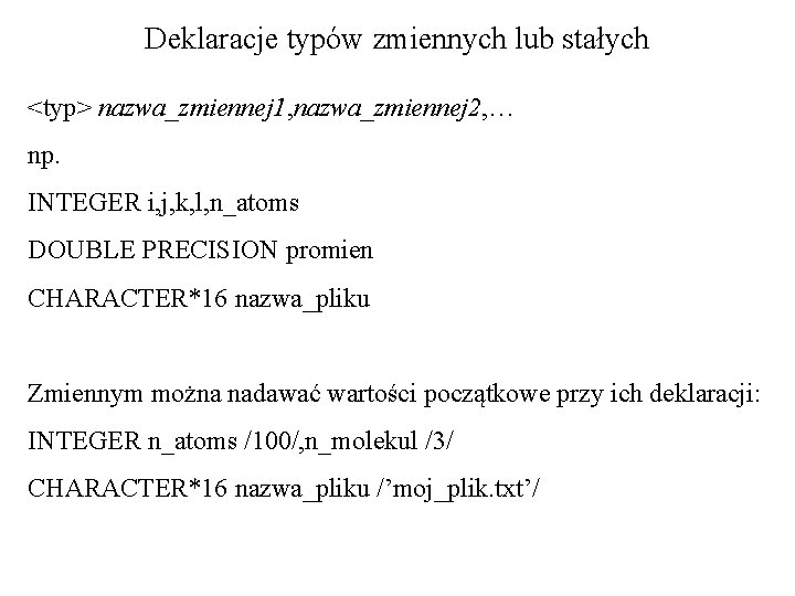 Deklaracje typów zmiennych lub stałych <typ> nazwa_zmiennej 1, nazwa_zmiennej 2, … np. INTEGER i,