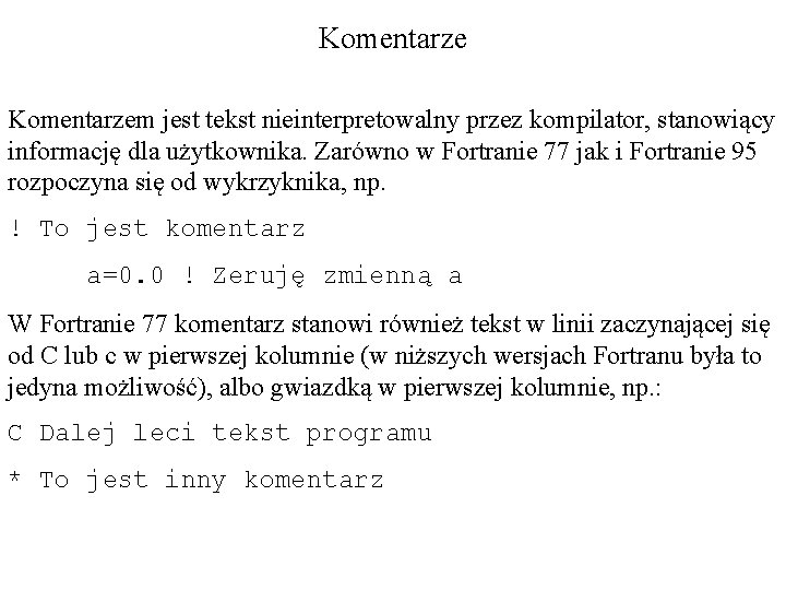 Komentarzem jest tekst nieinterpretowalny przez kompilator, stanowiący informację dla użytkownika. Zarówno w Fortranie 77