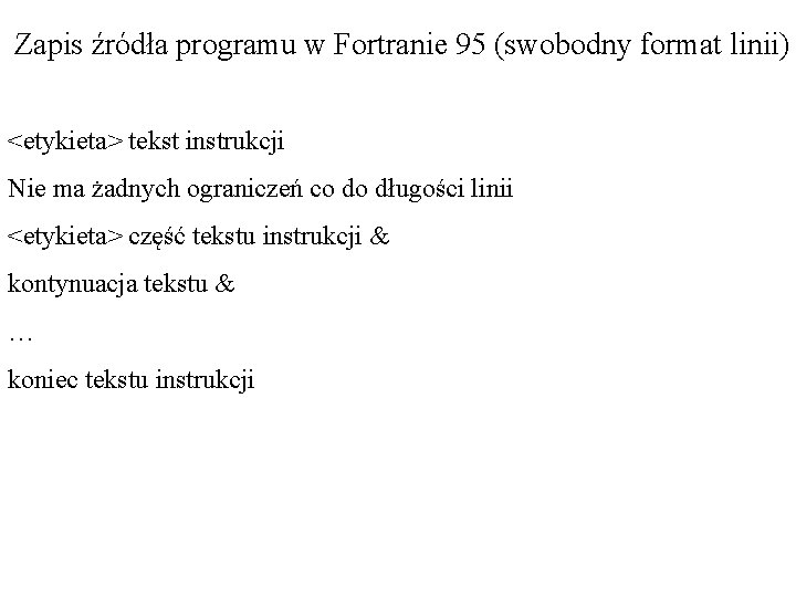Zapis źródła programu w Fortranie 95 (swobodny format linii) <etykieta> tekst instrukcji Nie ma
