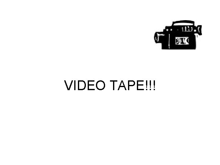 VIDEO TAPE!!! 