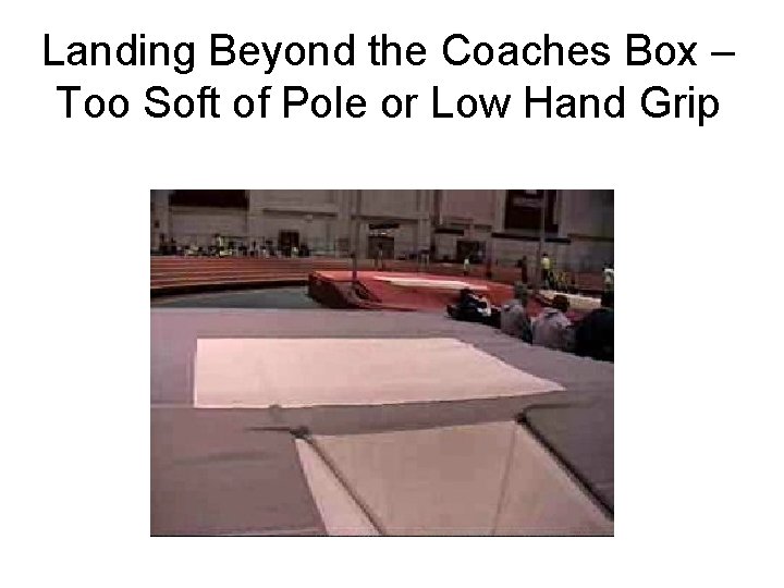 Landing Beyond the Coaches Box – Too Soft of Pole or Low Hand Grip