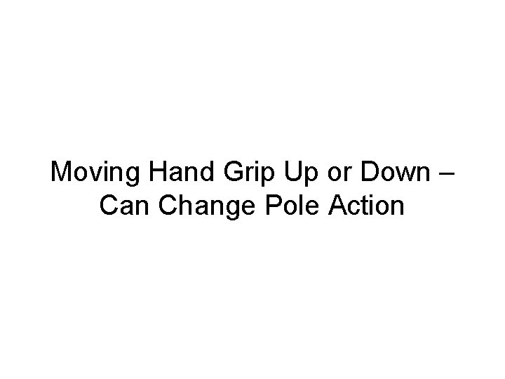 Moving Hand Grip Up or Down – Can Change Pole Action 