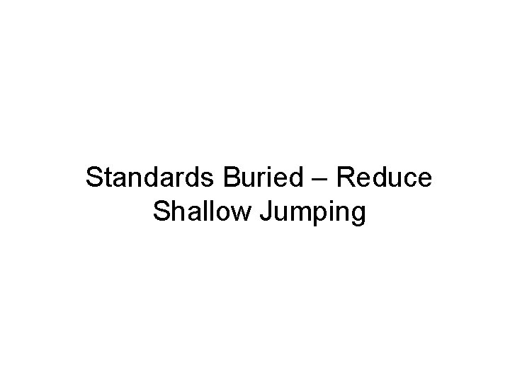 Standards Buried – Reduce Shallow Jumping 