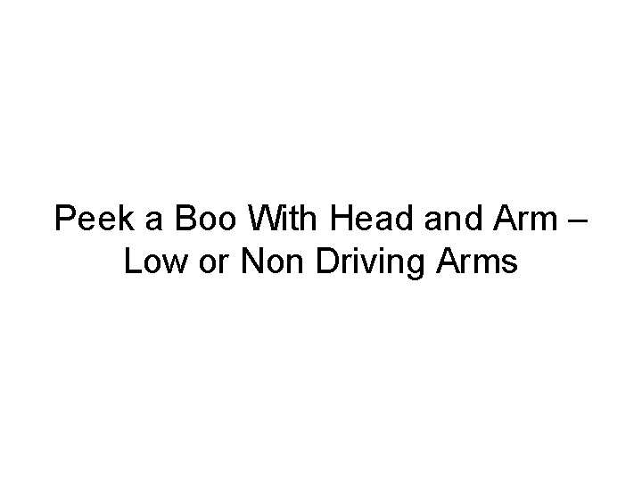 Peek a Boo With Head and Arm – Low or Non Driving Arms 