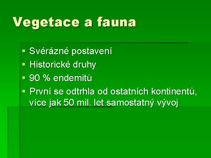 Vegetace a fauna § § Svérázné postavení Historické druhy 90 % endemitů První se