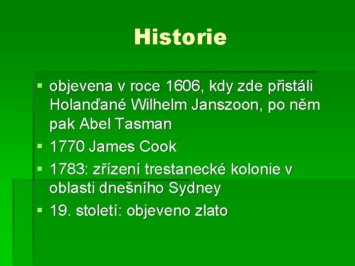 Historie § objevena v roce 1606, kdy zde přistáli Holanďané Wilhelm Janszoon, po něm