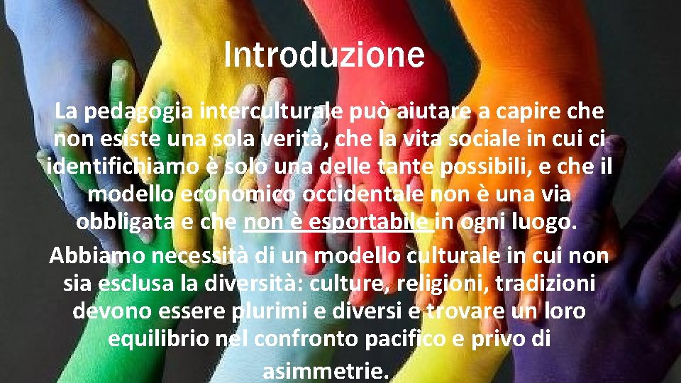 Introduzione La pedagogia interculturale può aiutare a capire che non esiste una sola verità,