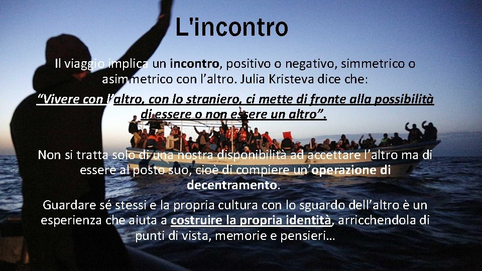 L'incontro Il viaggio implica un incontro, positivo o negativo, simmetrico o asimmetrico con l’altro.