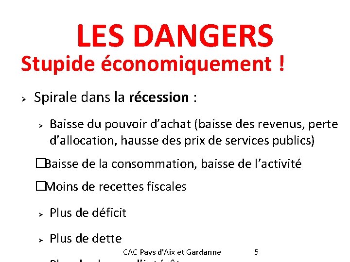 LES DANGERS Stupide économiquement ! Ø Spirale dans la récession : Ø Baisse du