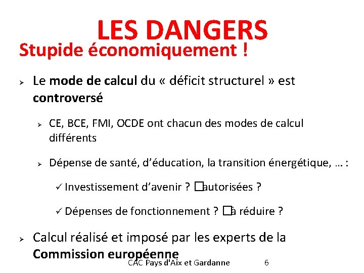 LES DANGERS Stupide économiquement ! Ø Le mode de calcul du « déficit structurel