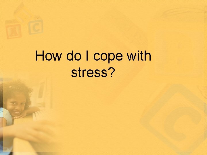 How do I cope with stress? 