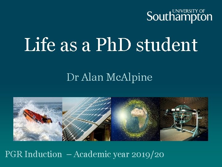 Life as a Ph. D student Dr Alan Mc. Alpine PGR Induction – Academic