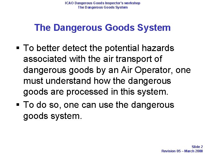 ICAO Dangerous Goods Inspector’s workshop The Dangerous Goods System § To better detect the