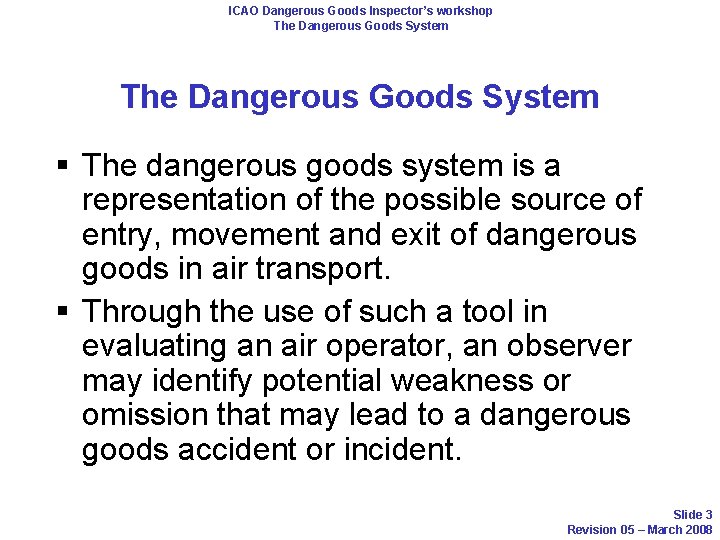 ICAO Dangerous Goods Inspector’s workshop The Dangerous Goods System § The dangerous goods system