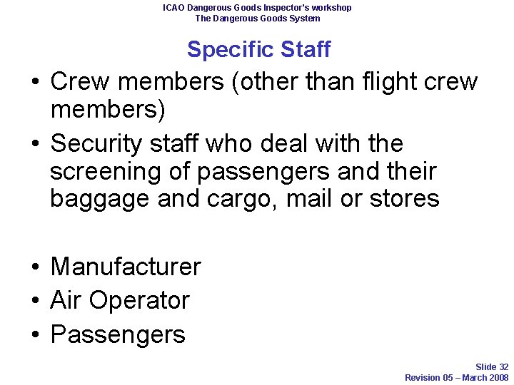 ICAO Dangerous Goods Inspector’s workshop The Dangerous Goods System Specific Staff • Crew members