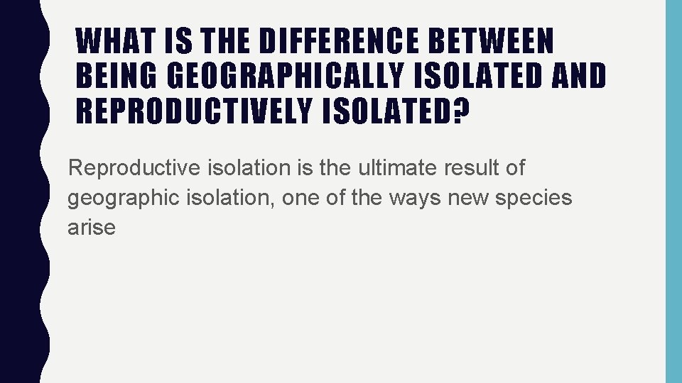 WHAT IS THE DIFFERENCE BETWEEN BEING GEOGRAPHICALLY ISOLATED AND REPRODUCTIVELY ISOLATED? Reproductive isolation is