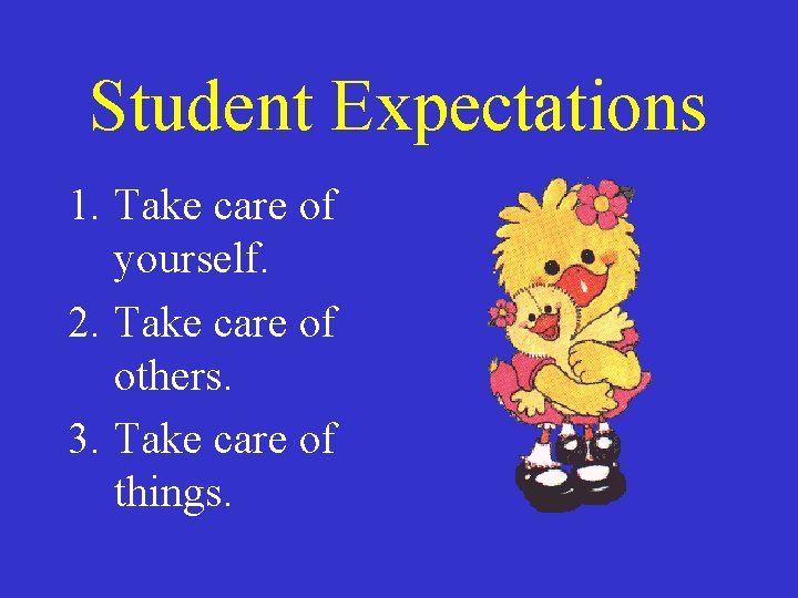 Student Expectations 1. Take care of yourself. 2. Take care of others. 3. Take