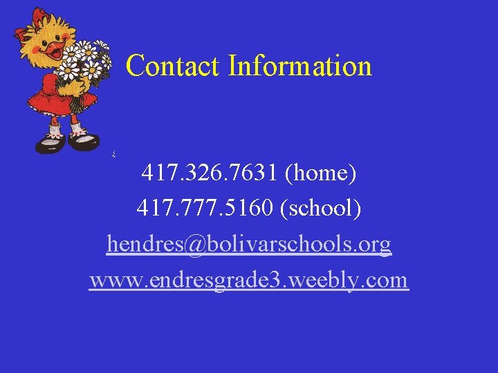 Contact Information 417. 326. 7631 (home) 417. 777. 5160 (school) hendres@bolivarschools. org www. endresgrade