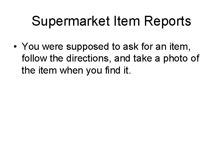 Supermarket Item Reports • You were supposed to ask for an item, follow the