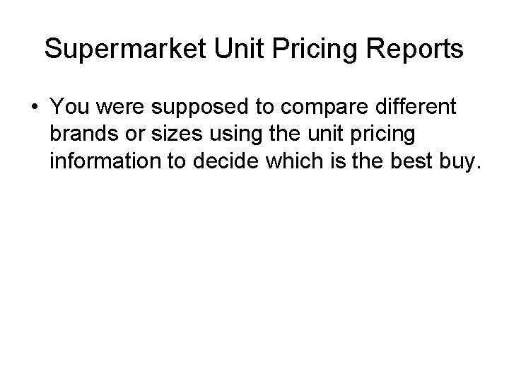 Supermarket Unit Pricing Reports • You were supposed to compare different brands or sizes