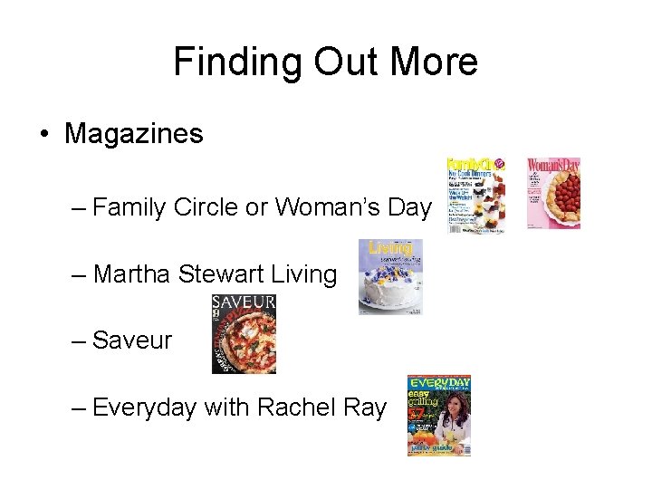 Finding Out More • Magazines – Family Circle or Woman’s Day – Martha Stewart
