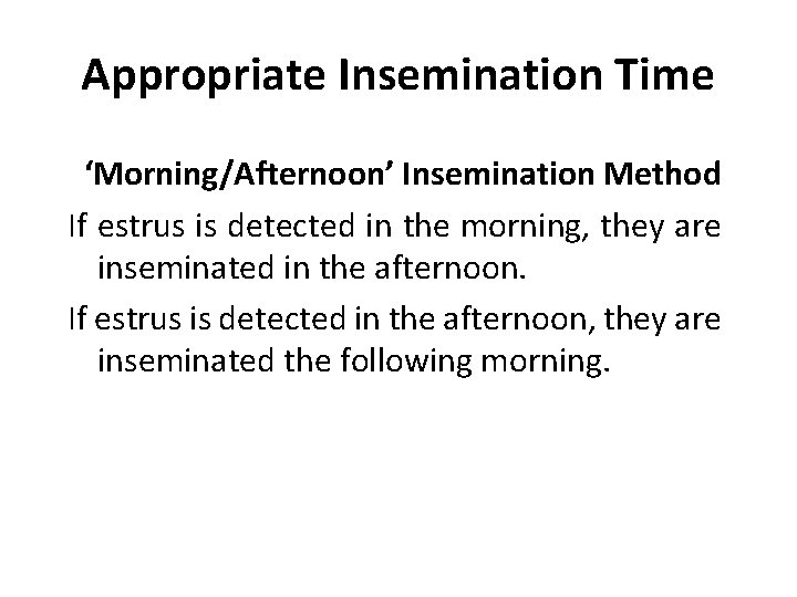 Appropriate Insemination Time ‘Morning/Afternoon’ Insemination Method If estrus is detected in the morning, they