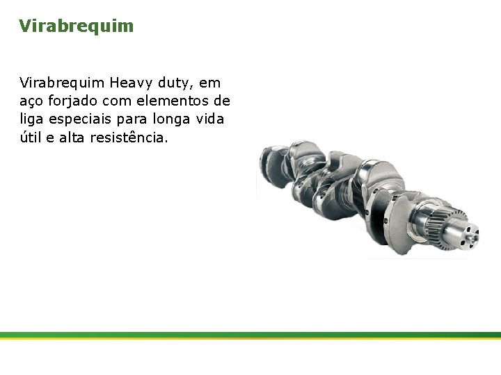 Virabrequim Heavy duty, em aço forjado com elementos de liga especiais para longa vida