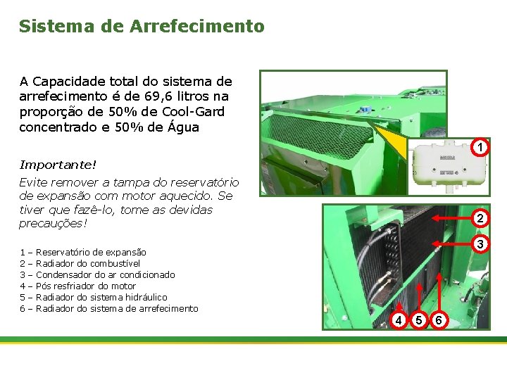 Sistema de Arrefecimento A Capacidade total do sistema de arrefecimento é de 69, 6