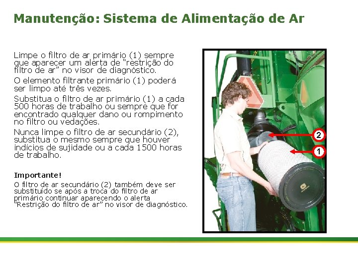 Manutenção: Sistema de Alimentação de Ar Limpe o filtro de ar primário (1) sempre