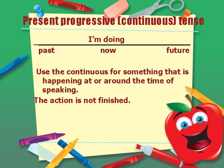 Present progressive (continuous) tense past I’m doing now future Use the continuous for something