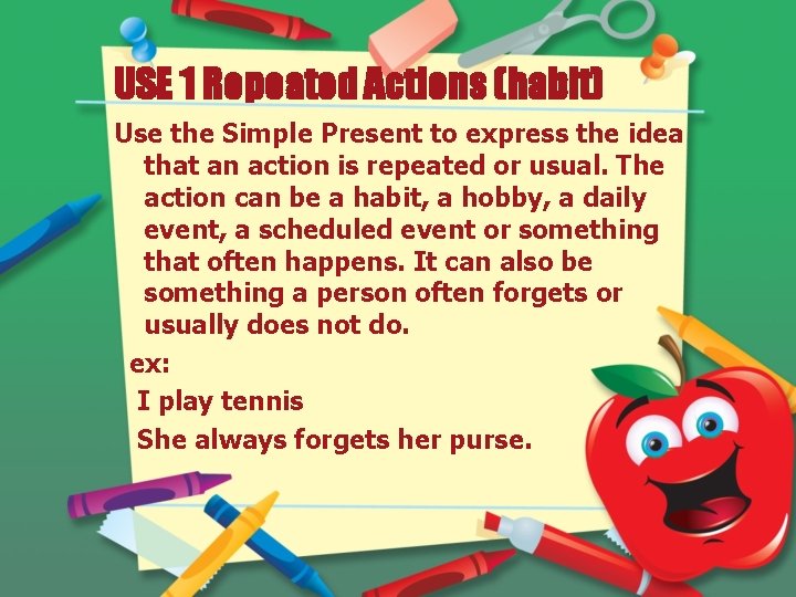 USE 1 Repeated Actions (habit) Use the Simple Present to express the idea that