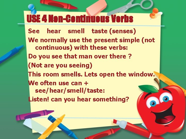 USE 4 Non-Continuous Verbs See hear smell taste (senses) We normally use the present