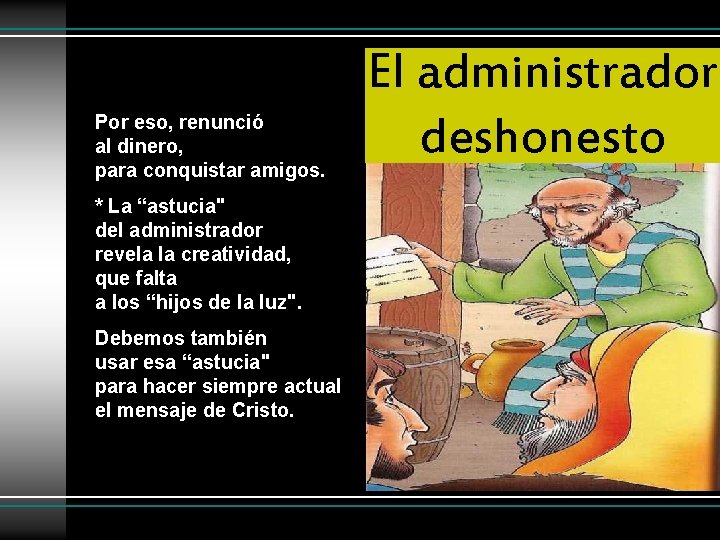 Por eso, renunció al dinero, para conquistar amigos. * La “astucia" del administrador revela