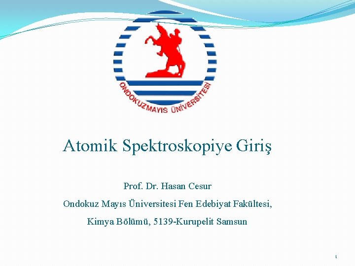 Atomik Spektroskopiye Giriş Prof. Dr. Hasan Cesur Ondokuz Mayıs Üniversitesi Fen Edebiyat Fakültesi, Kimya