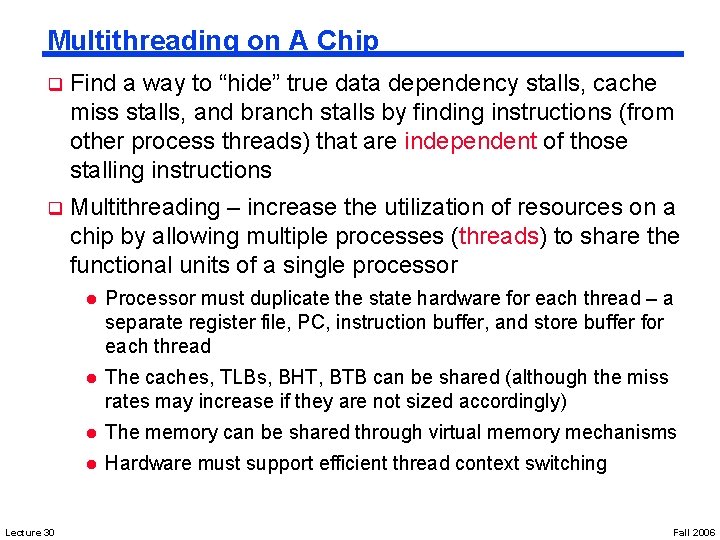 Multithreading on A Chip q Find a way to “hide” true data dependency stalls,