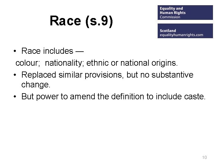 Race (s. 9) • Race includes — colour; nationality; ethnic or national origins. •