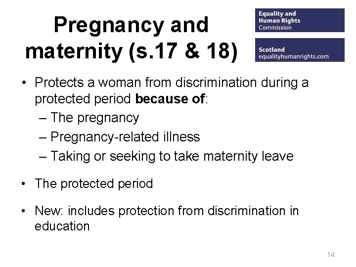 Pregnancy and maternity (s. 17 & 18) • Protects a woman from discrimination during
