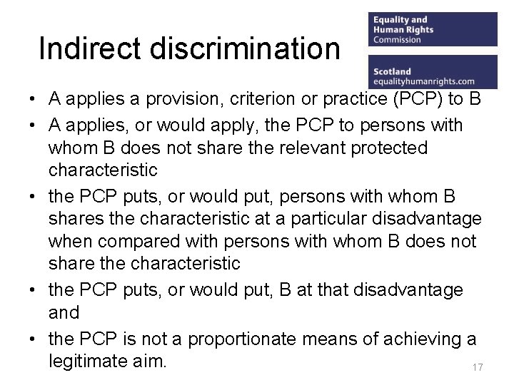 Indirect discrimination • A applies a provision, criterion or practice (PCP) to B •