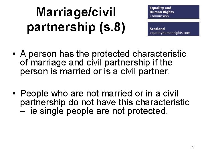 Marriage/civil partnership (s. 8) • A person has the protected characteristic of marriage and