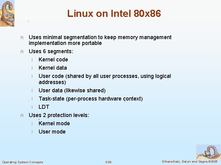 Linux on Intel 80 x 86 Uses minimal segmentation to keep memory management implementation