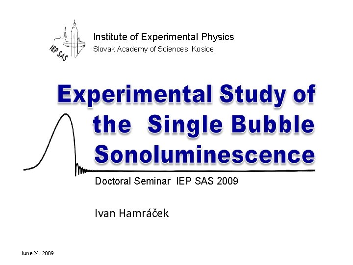 Institute of Experimental Physics Slovak Academy of Sciences, Kosice Doctoral Seminar IEP SAS 2009