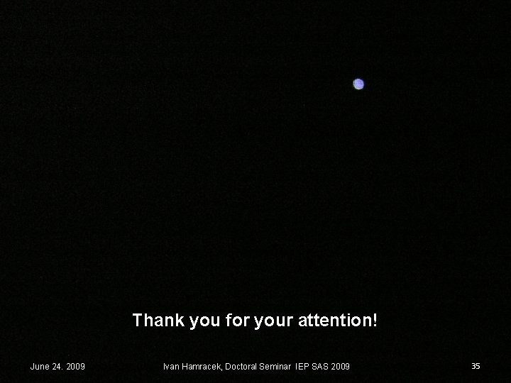 Thank you for your attention! June 24. 2009 Ivan Hamracek, Doctoral Seminar IEP SAS