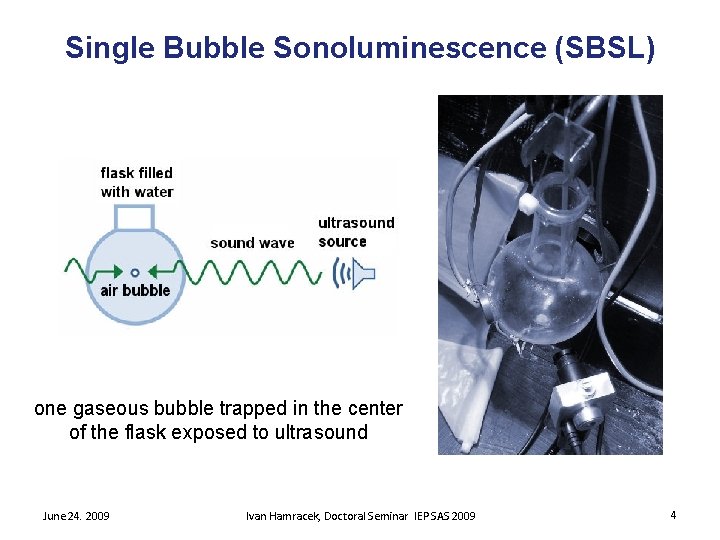Single Bubble Sonoluminescence (SBSL) one gaseous bubble trapped in the center of the flask