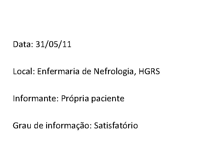 Data: 31/05/11 Local: Enfermaria de Nefrologia, HGRS Informante: Própria paciente Grau de informação: Satisfatório