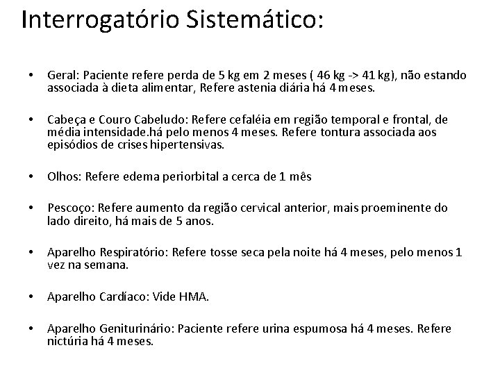 Interrogatório Sistemático: • Geral: Paciente refere perda de 5 kg em 2 meses (