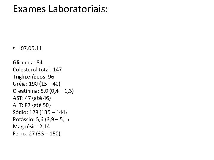 Exames Laboratoriais: • 07. 05. 11 Glicemia: 94 Colesterol total: 147 Triglicerídeos: 96 Uréia: