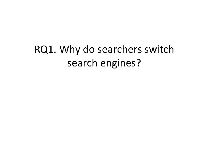 RQ 1. Why do searchers switch search engines? 