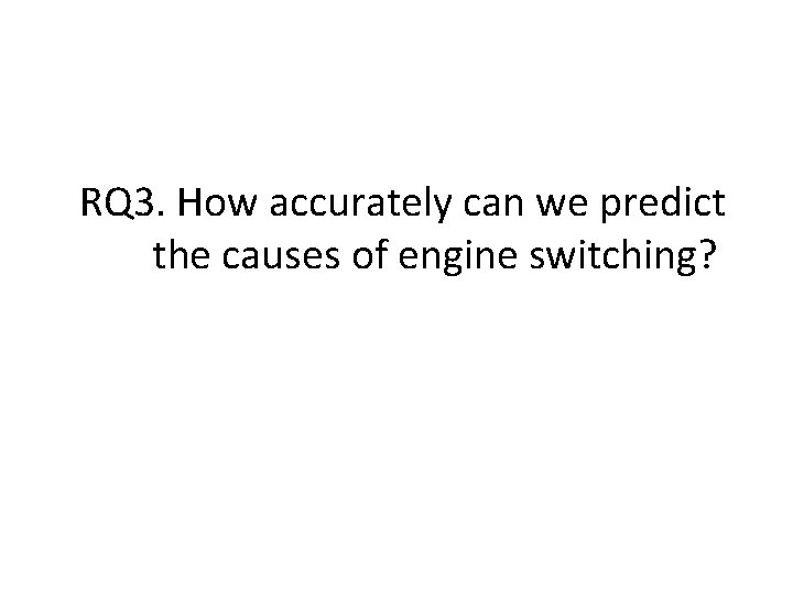RQ 3. How accurately can we predict the causes of engine switching? 