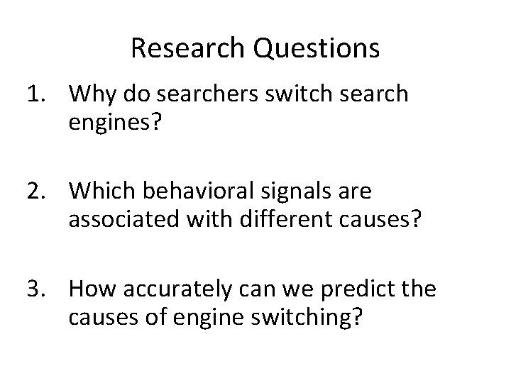 Research Questions 1. Why do searchers switch search engines? 2. Which behavioral signals are